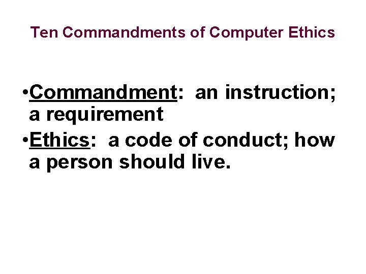 Ten Commandments of Computer Ethics • Commandment: an instruction; a requirement • Ethics: a