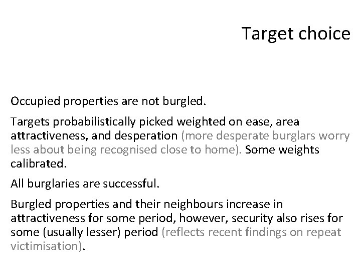 Target choice Occupied properties are not burgled. Targets probabilistically picked weighted on ease, area