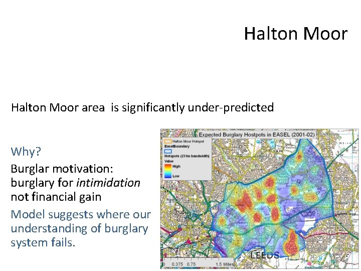 Halton Moor area is significantly under-predicted Why? Burglar motivation: burglary for intimidation not financial