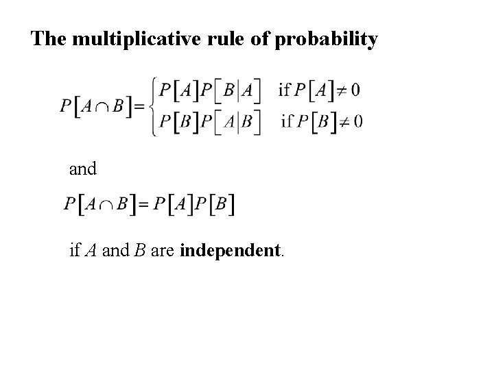 The multiplicative rule of probability and if A and B are independent. 