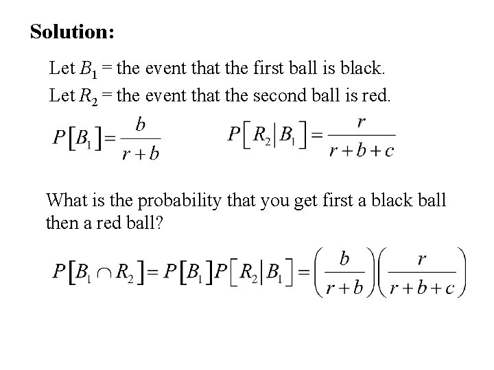 Solution: Let B 1 = the event that the first ball is black. Let