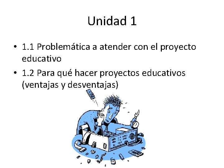Unidad 1 • 1. 1 Problemática a atender con el proyecto educativo • 1.