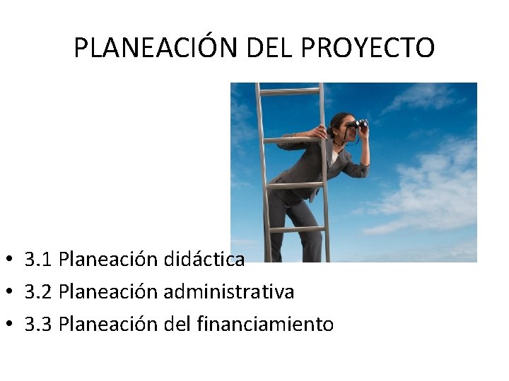 PLANEACIÓN DEL PROYECTO • 3. 1 Planeación didáctica • 3. 2 Planeación administrativa •