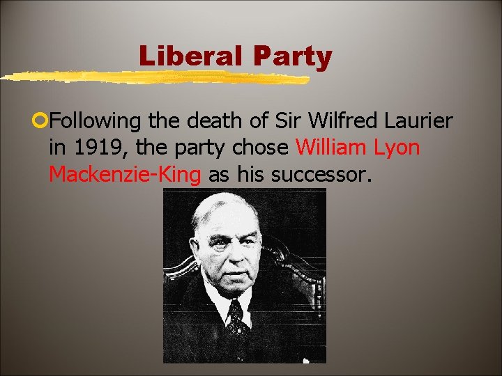 Liberal Party ¢Following the death of Sir Wilfred Laurier in 1919, the party chose