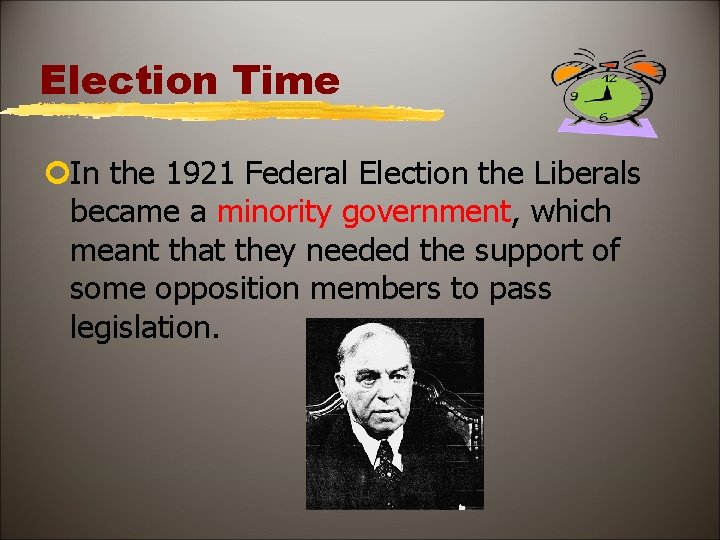 Election Time ¢In the 1921 Federal Election the Liberals became a minority government, which