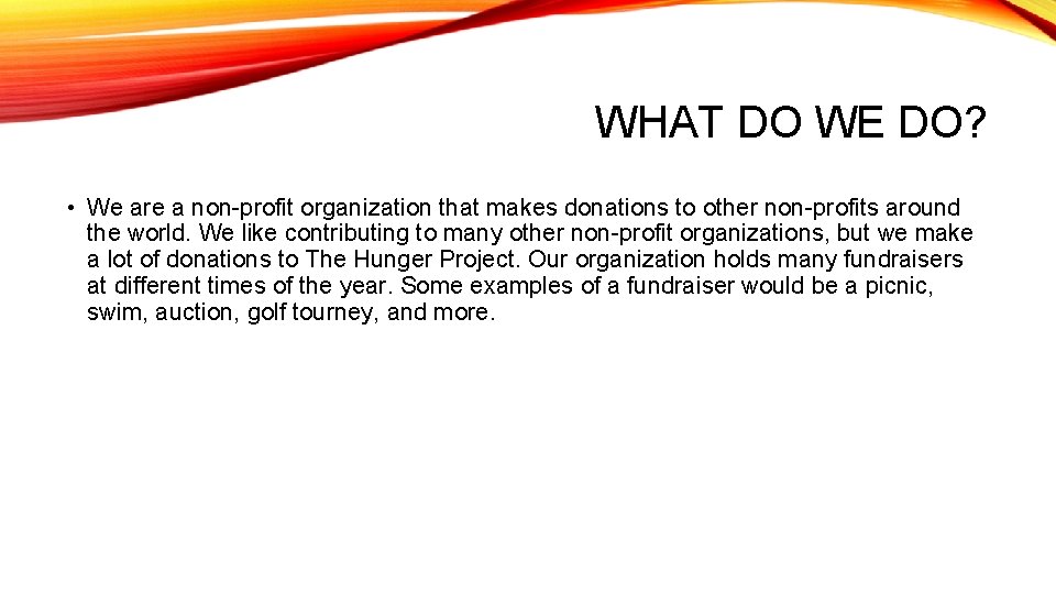 WHAT DO WE DO? • We are a non-profit organization that makes donations to