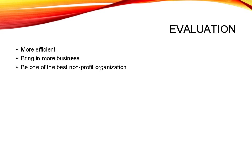 EVALUATION • More efficient • Bring in more business • Be one of the