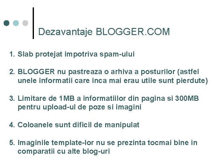 Dezavantaje BLOGGER. COM 1. Slab protejat impotriva spam-ului 2. BLOGGER nu pastreaza o arhiva