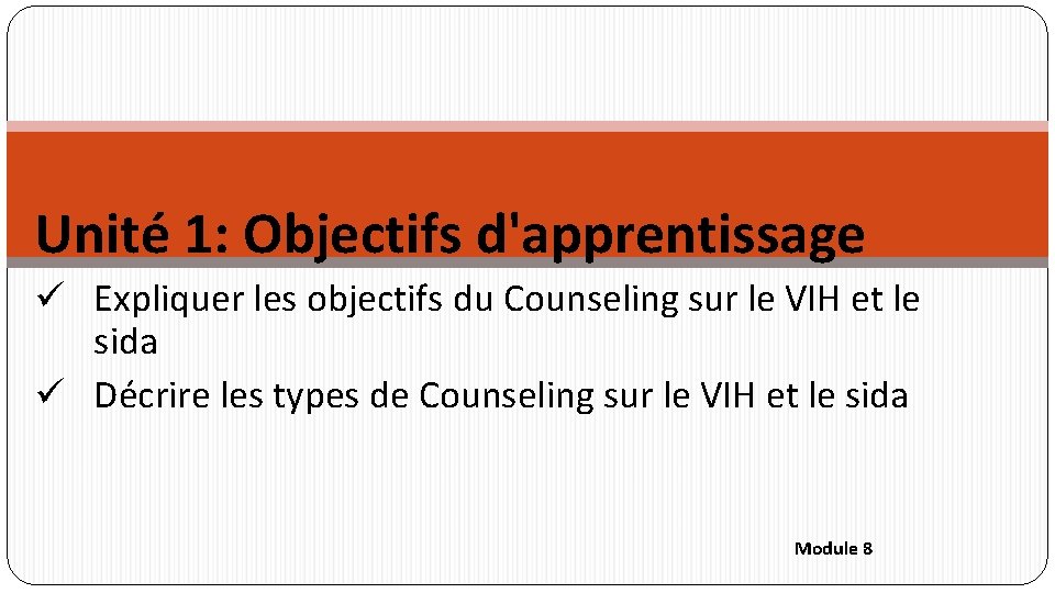 Unité 1: Objectifs d'apprentissage ü Expliquer les objectifs du Counseling sur le VIH et