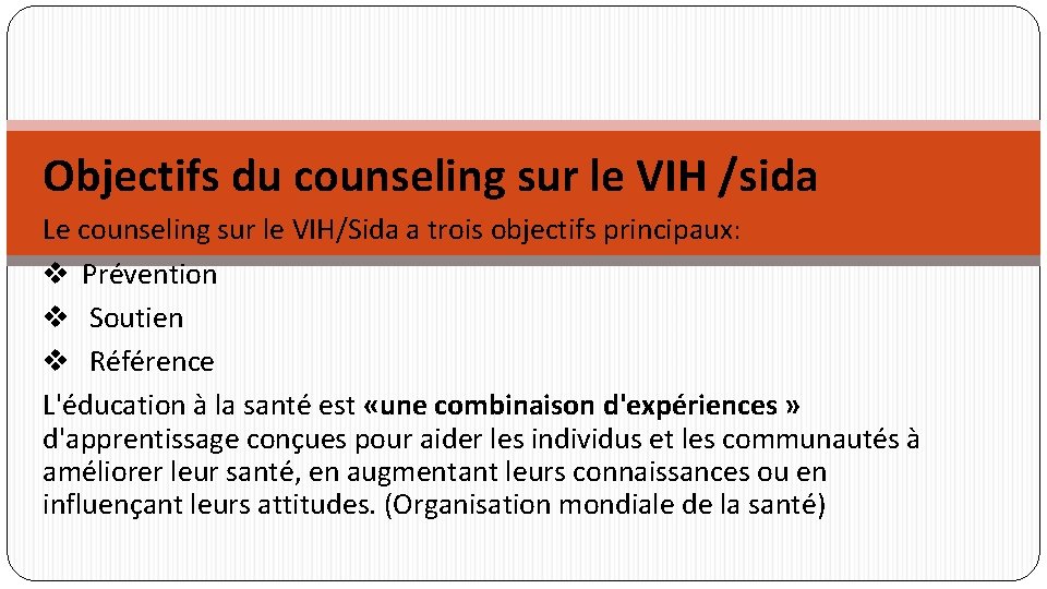 Objectifs du counseling sur le VIH /sida Le counseling sur le VIH/Sida a trois