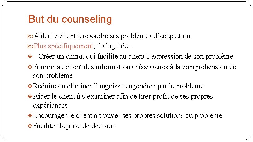 But du counseling Aider le client à résoudre ses problèmes d’adaptation. Plus spécifiquement, il