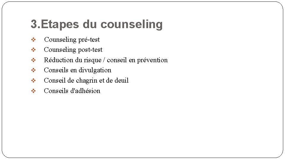 3. Etapes du counseling v v v Counseling pré-test Counseling post-test Réduction du risque