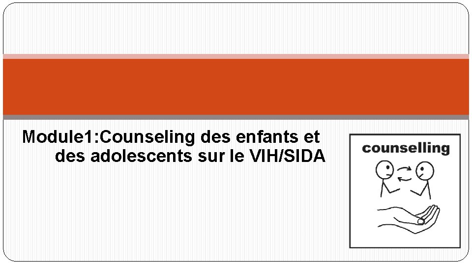 Module 1: Counseling des enfants et des adolescents sur le VIH/SIDA 