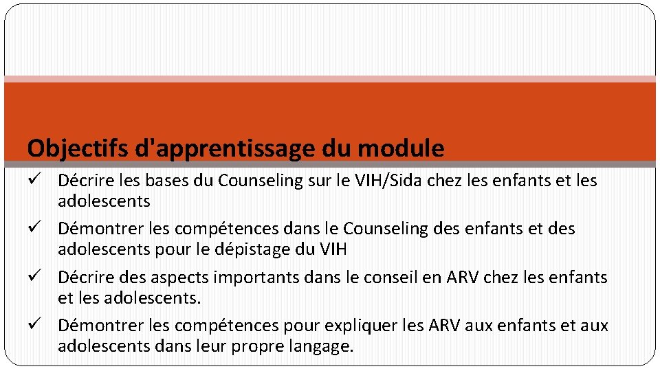 Objectifs d'apprentissage du module ü Décrire les bases du Counseling sur le VIH/Sida chez