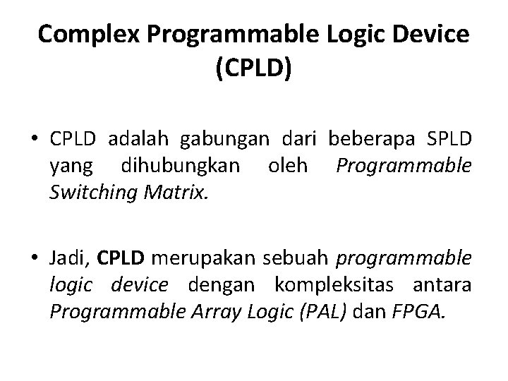 Complex Programmable Logic Device (CPLD) • CPLD adalah gabungan dari beberapa SPLD yang dihubungkan