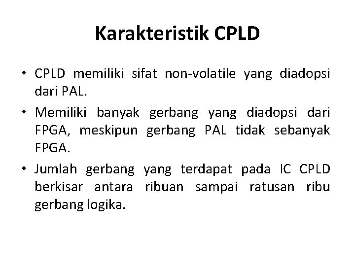 Karakteristik CPLD • CPLD memiliki sifat non-volatile yang diadopsi dari PAL. • Memiliki banyak