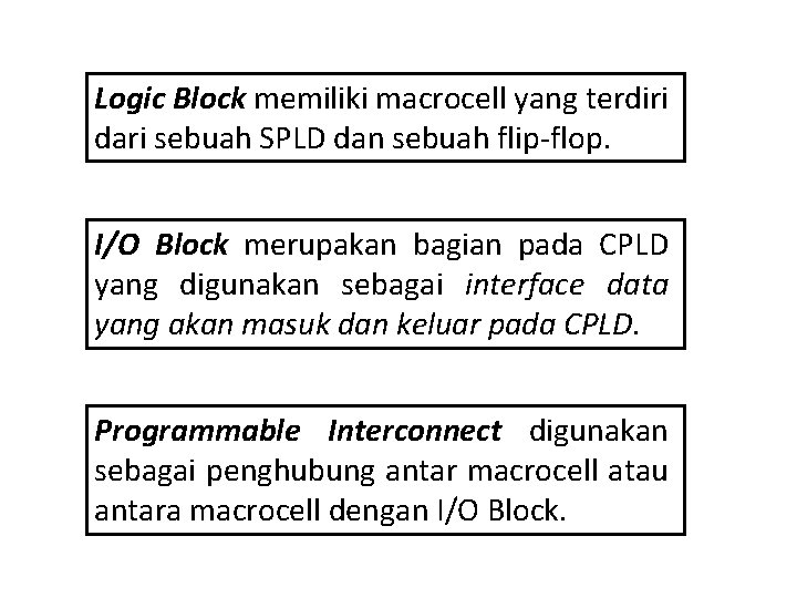 Logic Block memiliki macrocell yang terdiri dari sebuah SPLD dan sebuah flip-flop. I/O Block