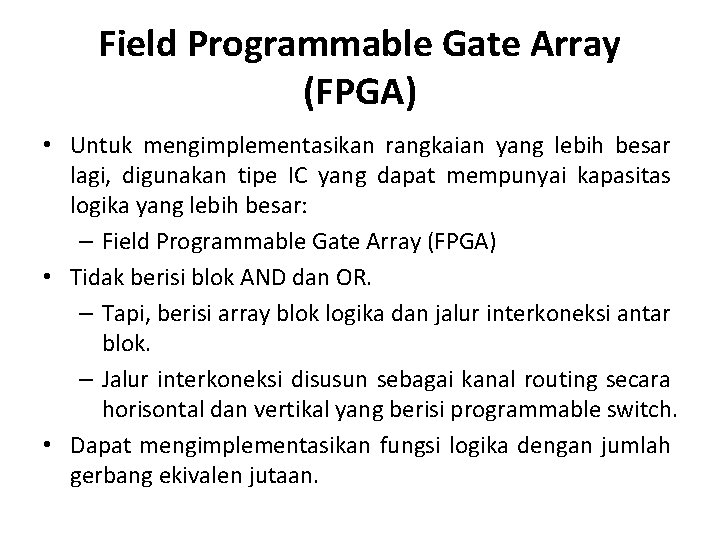 Field Programmable Gate Array (FPGA) • Untuk mengimplementasikan rangkaian yang lebih besar lagi, digunakan