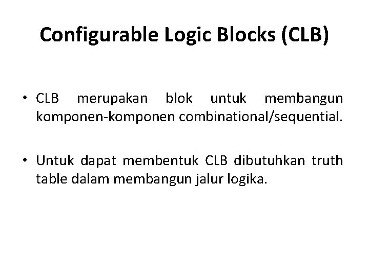 Configurable Logic Blocks (CLB) • CLB merupakan blok untuk membangun komponen-komponen combinational/sequential. • Untuk