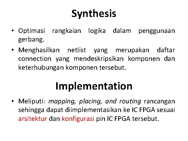 Synthesis • Optimasi rangkaian logika dalam penggunaan gerbang. • Menghasilkan netlist yang merupakan daftar