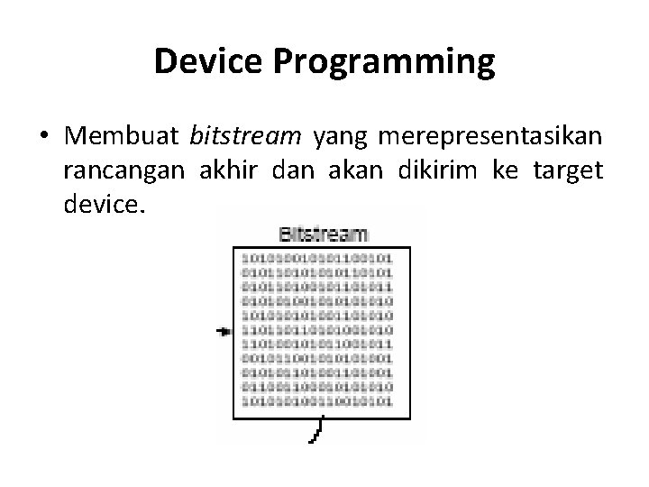 Device Programming • Membuat bitstream yang merepresentasikan rancangan akhir dan akan dikirim ke target