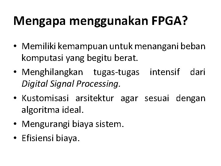 Mengapa menggunakan FPGA? • Memiliki kemampuan untuk menangani beban komputasi yang begitu berat. •