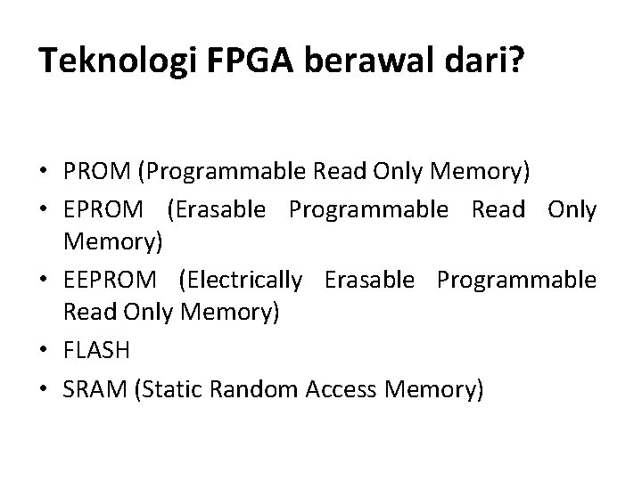 Teknologi FPGA berawal dari? • PROM (Programmable Read Only Memory) • EPROM (Erasable Programmable