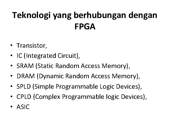 Teknologi yang berhubungan dengan FPGA • • Transistor, IC (Integrated Circuit), SRAM (Static Random