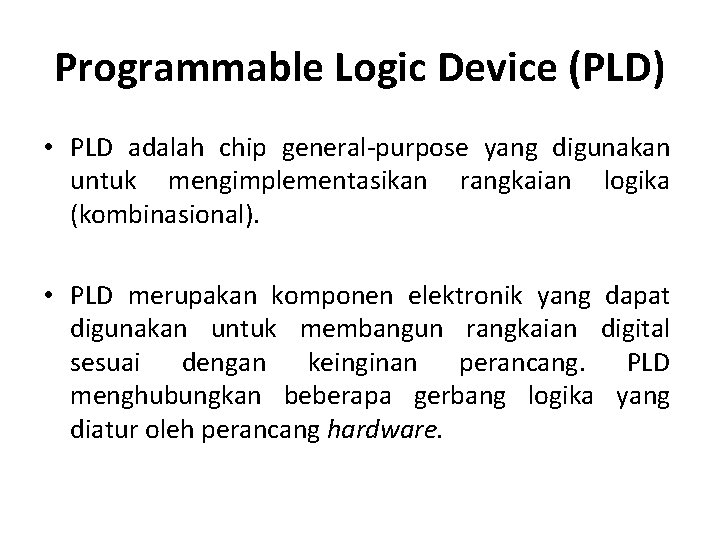 Programmable Logic Device (PLD) • PLD adalah chip general-purpose yang digunakan untuk mengimplementasikan rangkaian