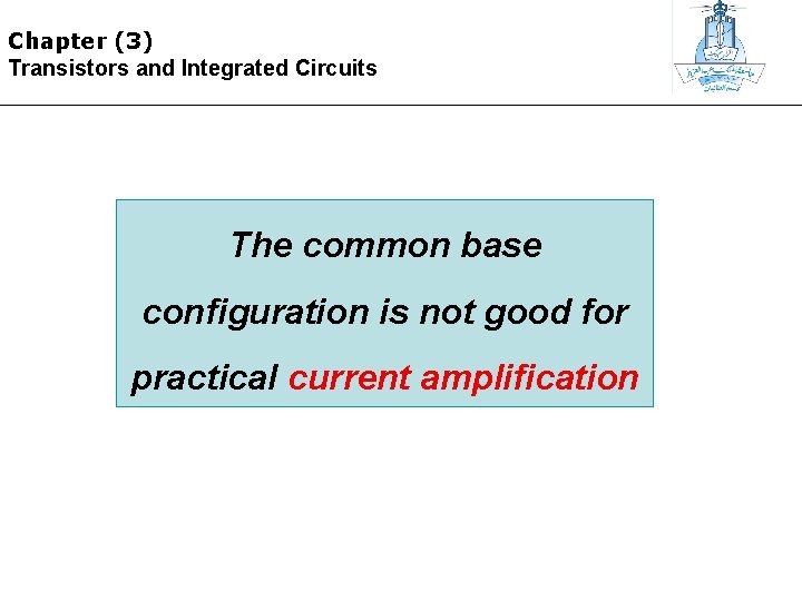 Chapter (3) Transistors and Integrated Circuits The common base configuration is not good for