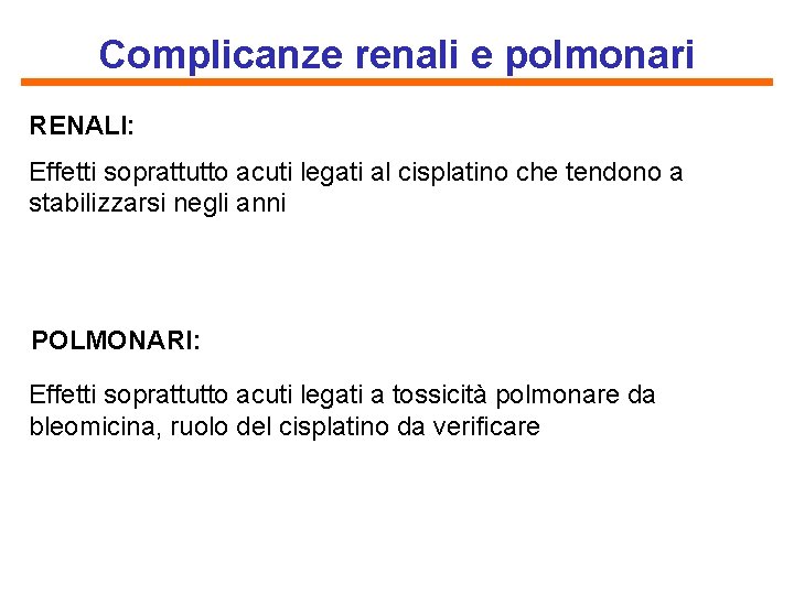 Complicanze renali e polmonari RENALI: Effetti soprattutto acuti legati al cisplatino che tendono a