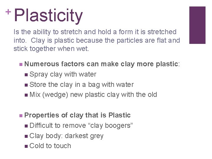 + Plasticity Is the ability to stretch and hold a form it is stretched