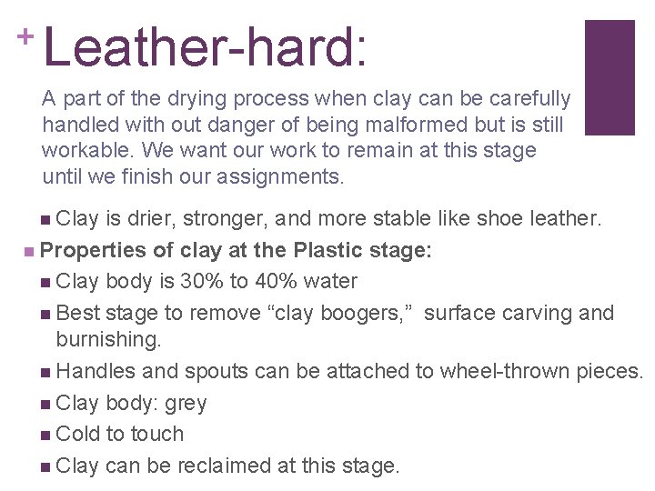 + Leather-hard: A part of the drying process when clay can be carefully handled