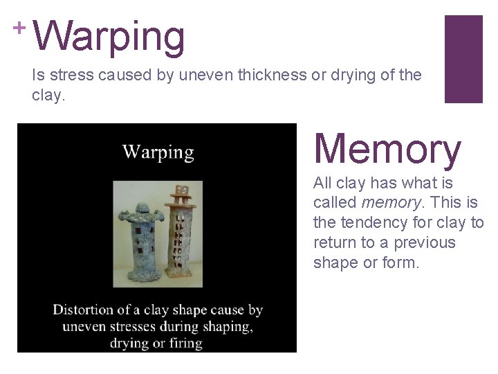 + Warping Is stress caused by uneven thickness or drying of the clay. Memory