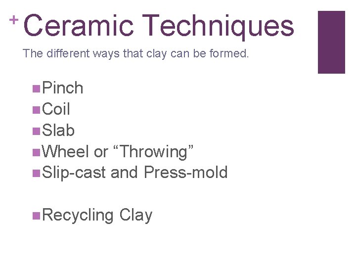 + Ceramic Techniques The different ways that clay can be formed. n. Pinch n.