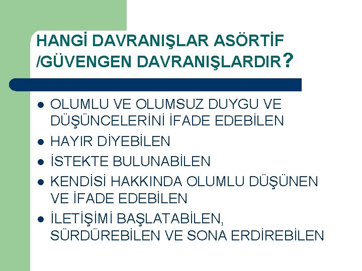 HANGİ DAVRANIŞLAR ASÖRTİF /GÜVENGEN DAVRANIŞLARDIR? l l l OLUMLU VE OLUMSUZ DUYGU VE DÜŞÜNCELERİNİ