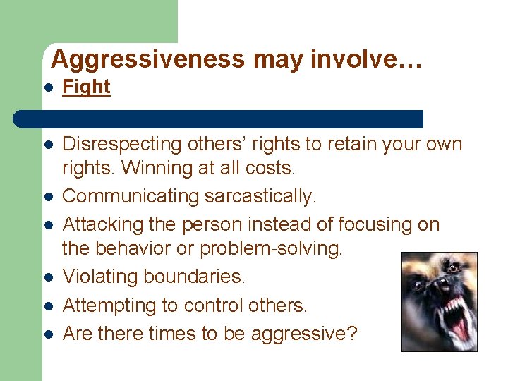 Aggressiveness may involve… l Fight l Disrespecting others’ rights to retain your own rights.