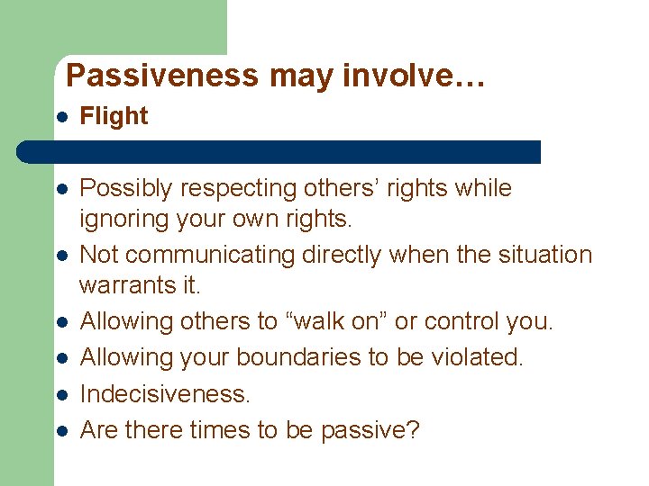 Passiveness may involve… l Flight l Possibly respecting others’ rights while ignoring your own