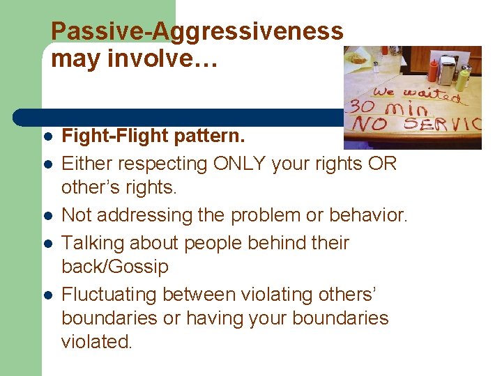 Passive-Aggressiveness may involve… l l l Fight-Flight pattern. Either respecting ONLY your rights OR