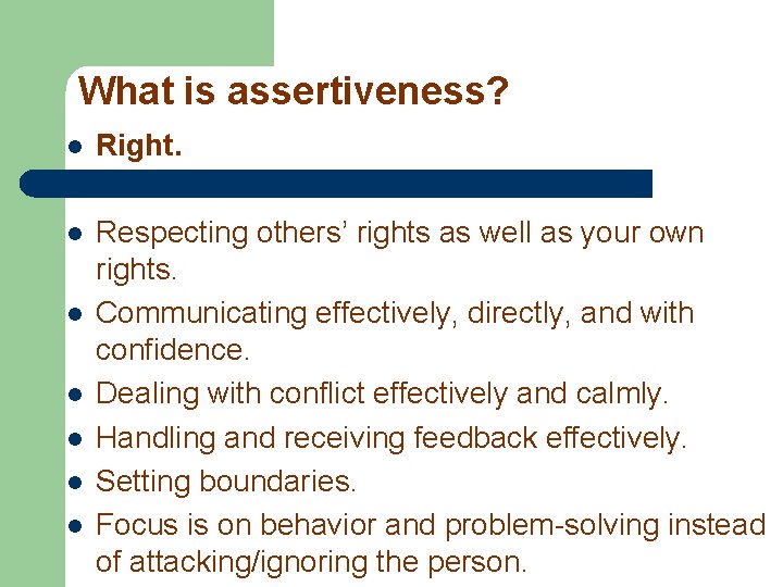 What is assertiveness? l Right. l Respecting others’ rights as well as your own
