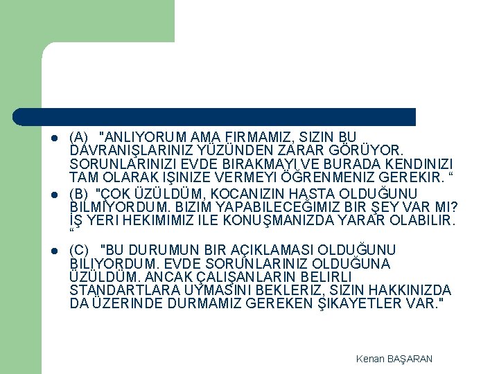 l l l (A) "ANLIYORUM AMA FIRMAMIZ, SIZIN BU DAVRANIŞLARINIZ YÜZÜNDEN ZARAR GÖRÜYOR. SORUNLARINIZI