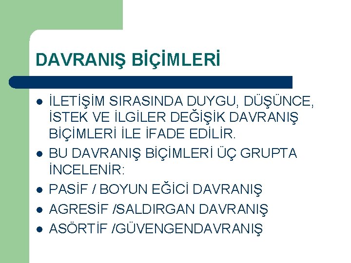 DAVRANIŞ BİÇİMLERİ l l l İLETİŞİM SIRASINDA DUYGU, DÜŞÜNCE, İSTEK VE İLGİLER DEĞİŞİK DAVRANIŞ