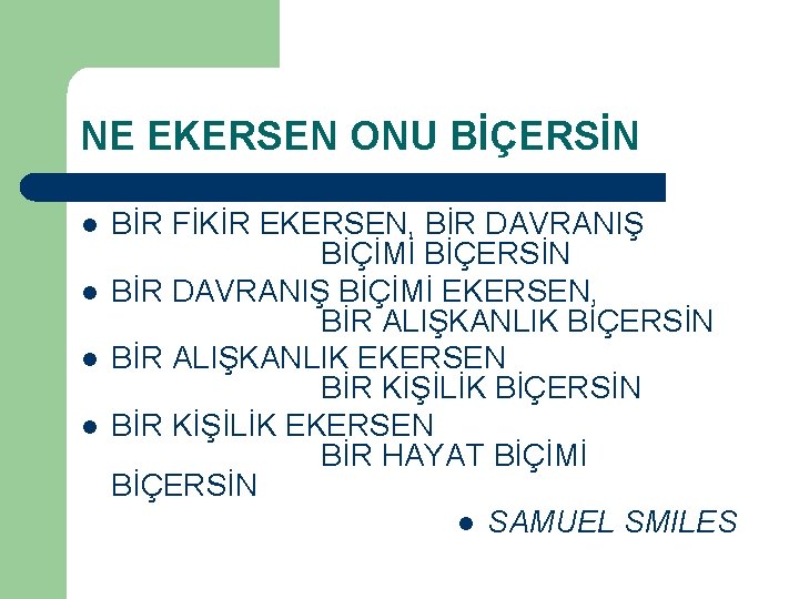 NE EKERSEN ONU BİÇERSİN l l BİR FİKİR EKERSEN, BİR DAVRANIŞ BİÇİMİ BİÇERSİN BİR