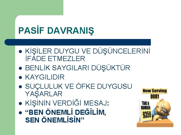 PASİF DAVRANIŞ l l l KİŞİLER DUYGU VE DÜŞÜNCELERİNİ İFADE ETMEZLER BENLİK SAYGILARI DÜŞÜKTÜR