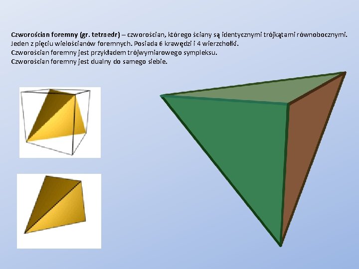 Czworościan foremny (gr. tetraedr) – czworościan, którego ściany są identycznymi trójkątami równobocznymi. Jeden z