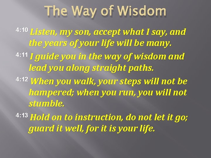 The Way of Wisdom 4: 10 Listen, my son, accept what I say, and