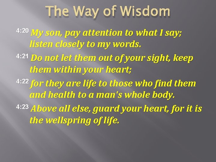The Way of Wisdom 4: 20 My son, pay attention to what I say;