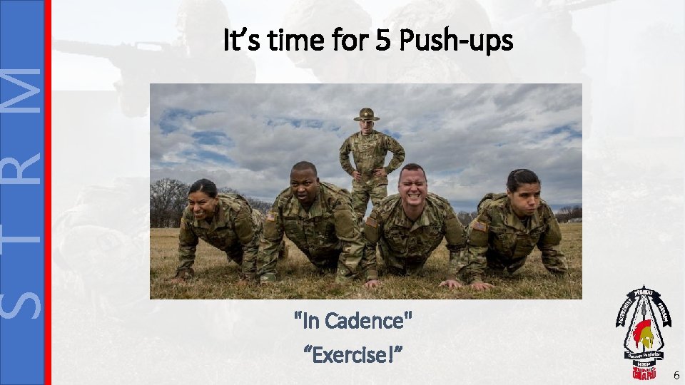 S T R M It’s time for 5 Push-ups "In Cadence" “Exercise!” 6 