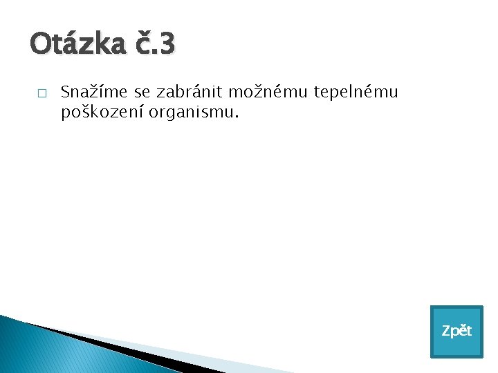 Otázka č. 3 � Snažíme se zabránit možnému tepelnému poškození organismu. Zpět 