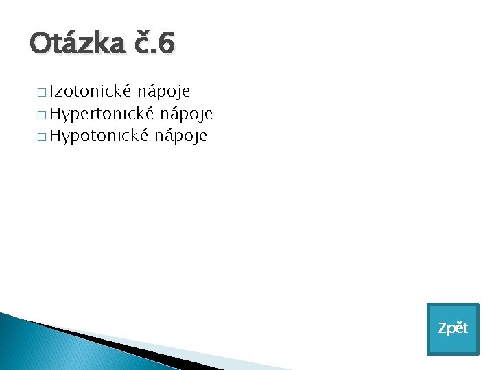 Otázka č. 6 � Izotonické nápoje � Hypertonické nápoje � Hypotonické nápoje Zpět 